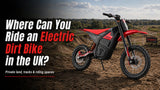 Where Can You Ride an Electric Dirt Bike in the UK? 2026 Guide 